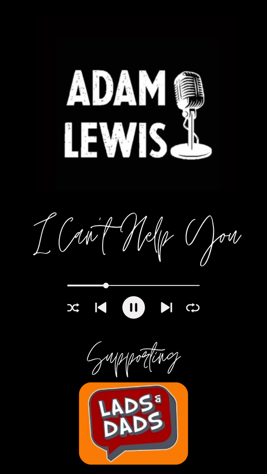 I Can't Help You (supporting Lads & Dads Men’s Wellbeing)